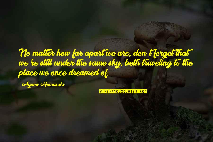 Ayumi Hamasaki Quotes By Ayumi Hamasaki: No matter how far apart we are, don't
