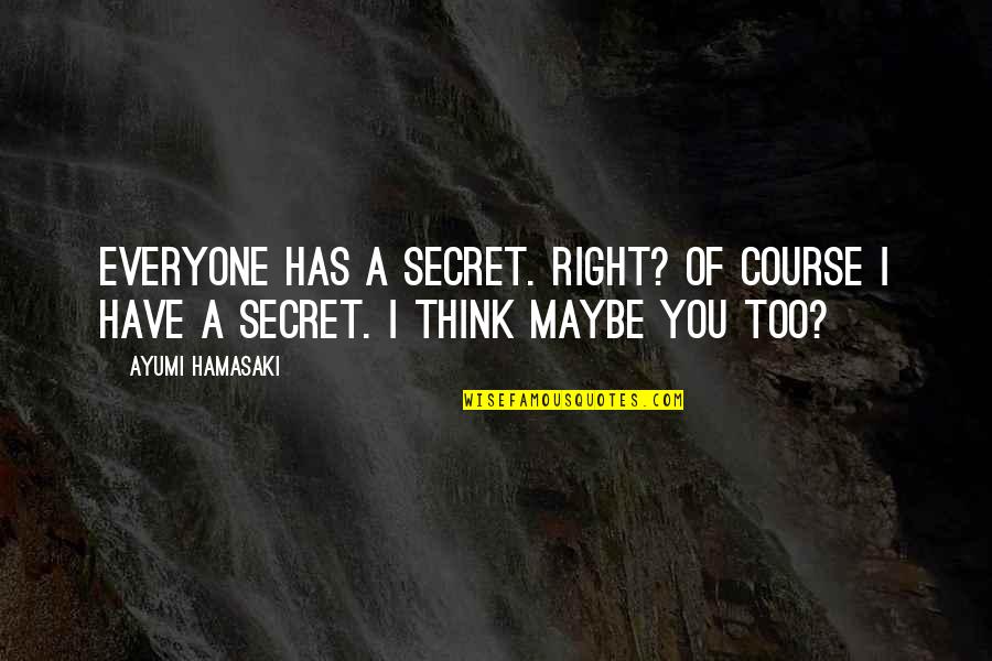 Ayumi Hamasaki Quotes By Ayumi Hamasaki: Everyone has a secret. Right? Of course I