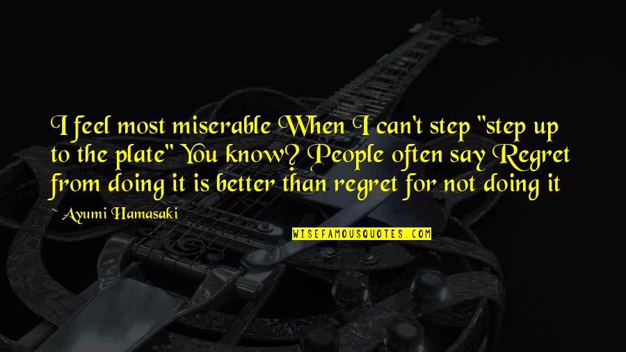 Ayumi Hamasaki Quotes By Ayumi Hamasaki: I feel most miserable When I can't step