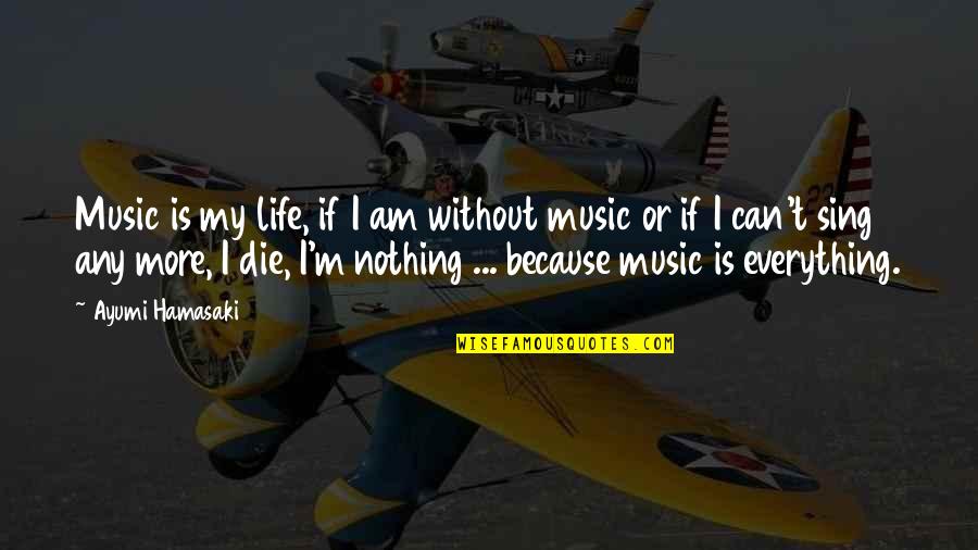 Ayumi Hamasaki Quotes By Ayumi Hamasaki: Music is my life, if I am without