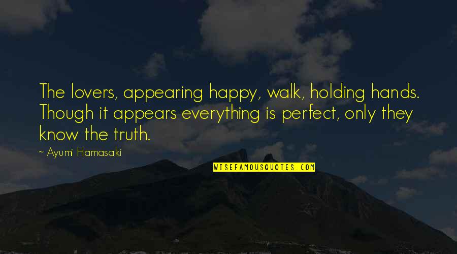 Ayumi Hamasaki Quotes By Ayumi Hamasaki: The lovers, appearing happy, walk, holding hands. Though