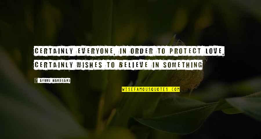 Ayumi Hamasaki Quotes By Ayumi Hamasaki: Certainly everyone, in order to protect love, Certainly