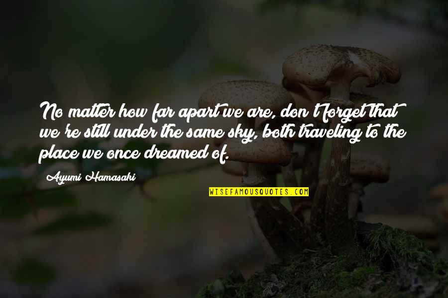 Ayumi Quotes By Ayumi Hamasaki: No matter how far apart we are, don't