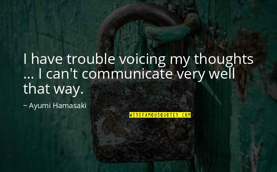 Ayumi Quotes By Ayumi Hamasaki: I have trouble voicing my thoughts ... I