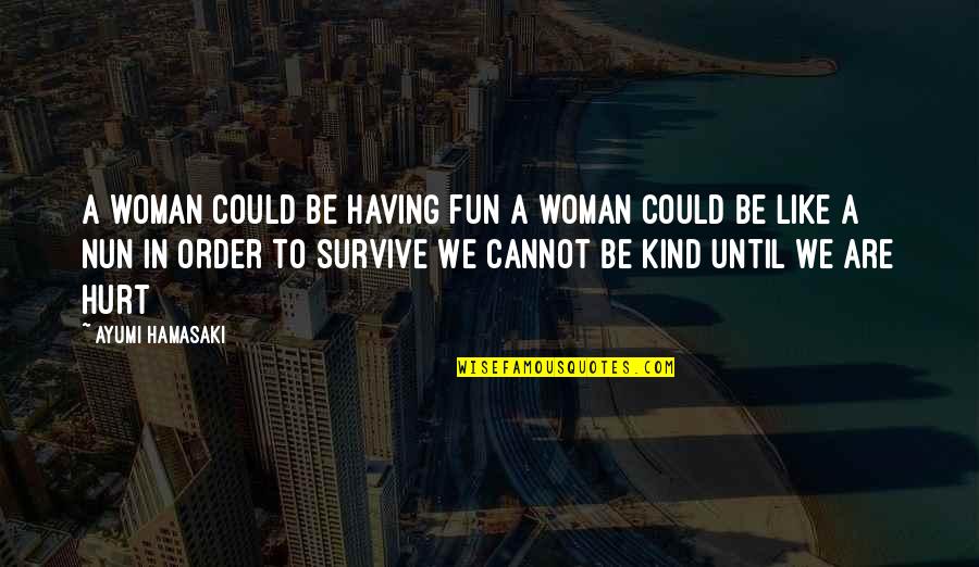 Ayumi Quotes By Ayumi Hamasaki: A woman could be having fun A woman