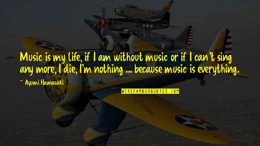 Ayumi Quotes By Ayumi Hamasaki: Music is my life, if I am without
