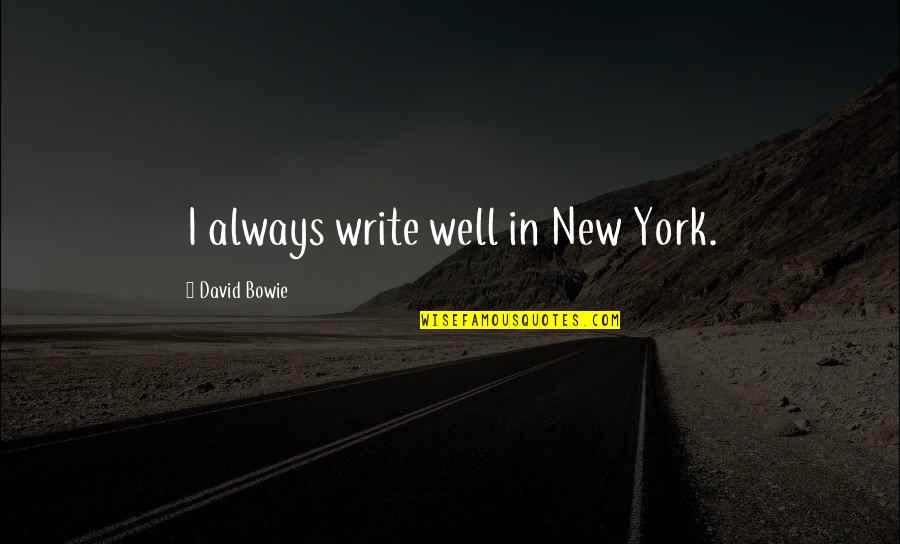 Ayuno Definicion Quotes By David Bowie: I always write well in New York. Ayuno Definicion Quotes By David Bowie: I always write well in New York.