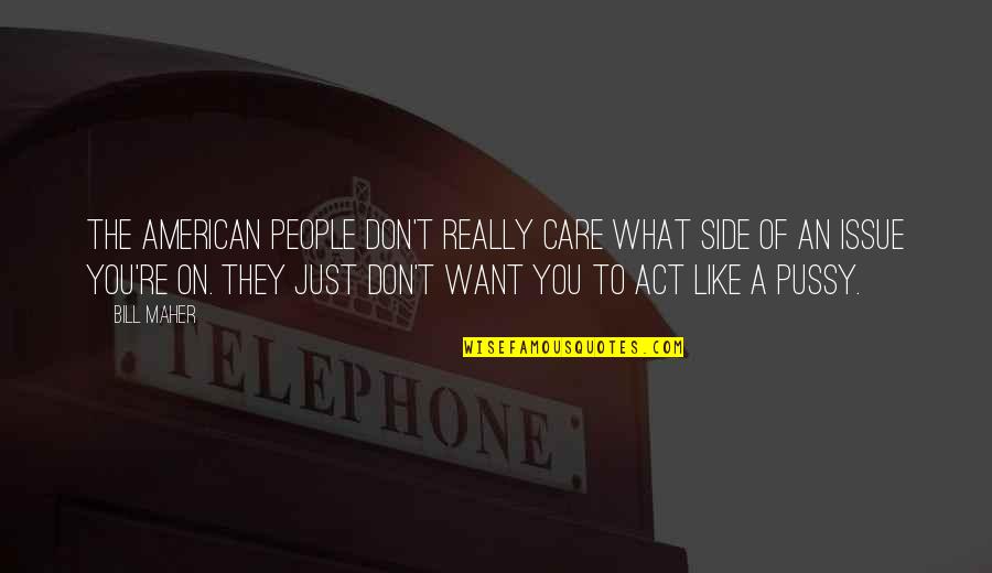 Ayuntamiento Del Quotes By Bill Maher: The American people don't really care what side Ayuntamiento Del Quotes By Bill Maher: The American people don't really care what side