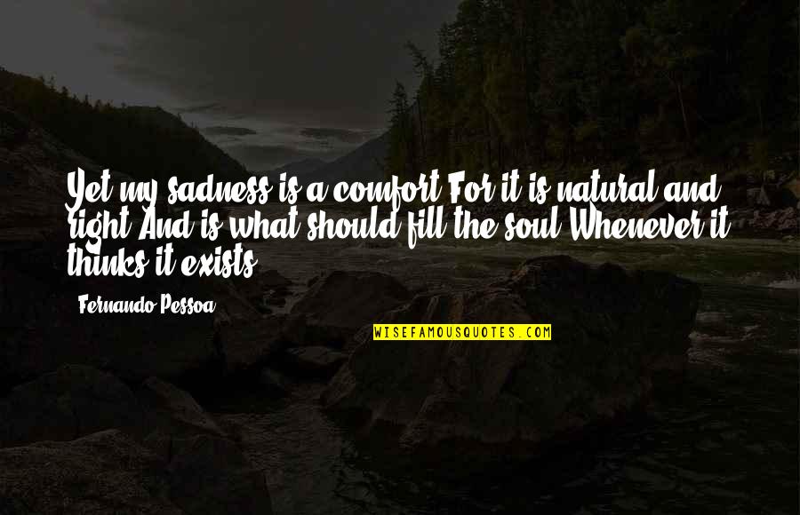 Ayurveda Healing Quotes By Fernando Pessoa: Yet my sadness is a comfort For it