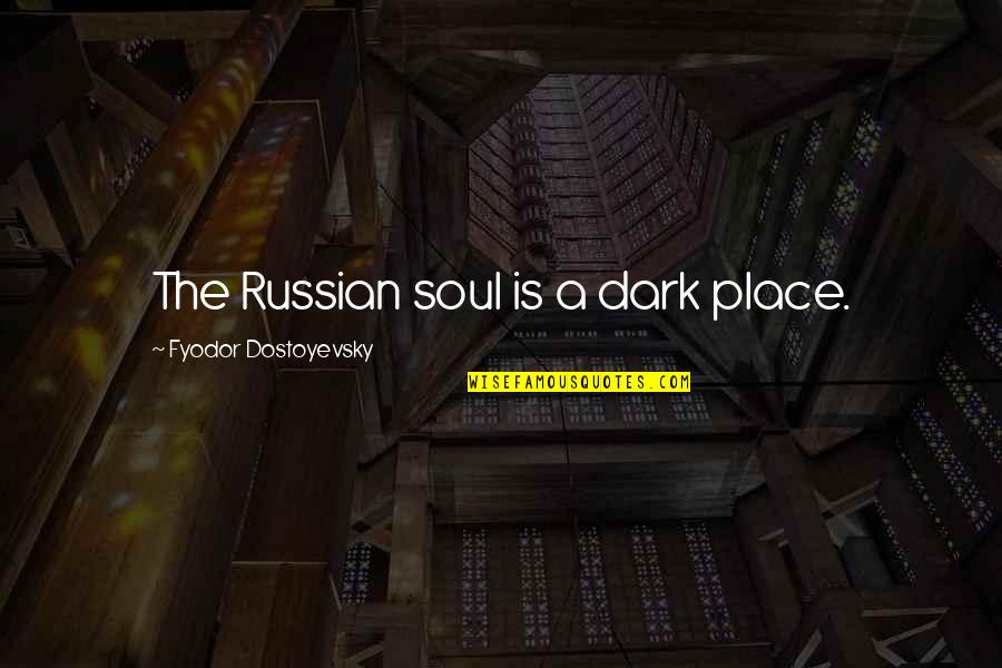 Ayurveda Healing Quotes By Fyodor Dostoyevsky: The Russian soul is a dark place.