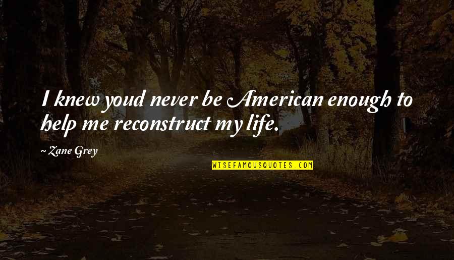 Ayurveda Healing Quotes By Zane Grey: I knew youd never be American enough to