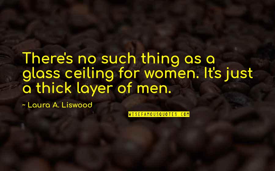 Ayurvedic Nutrition Quotes By Laura A. Liswood: There's no such thing as a glass ceiling