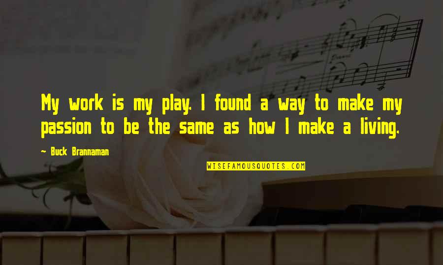 Ayurvedic Sanskrit Quotes By Buck Brannaman: My work is my play. I found a