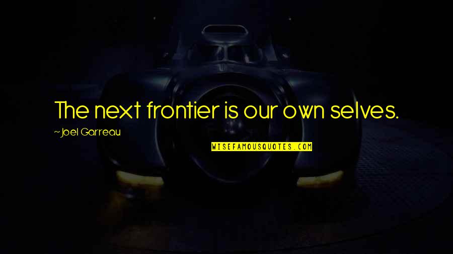 Ayush Dubey Quotes By Joel Garreau: The next frontier is our own selves.