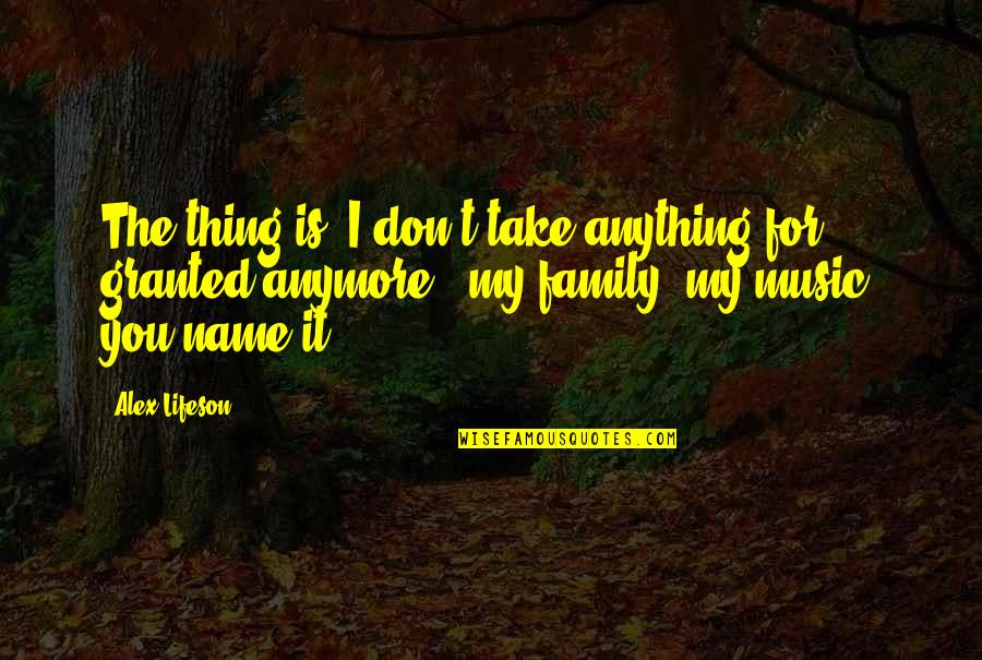 Ayush Quotes By Alex Lifeson: The thing is, I don't take anything for