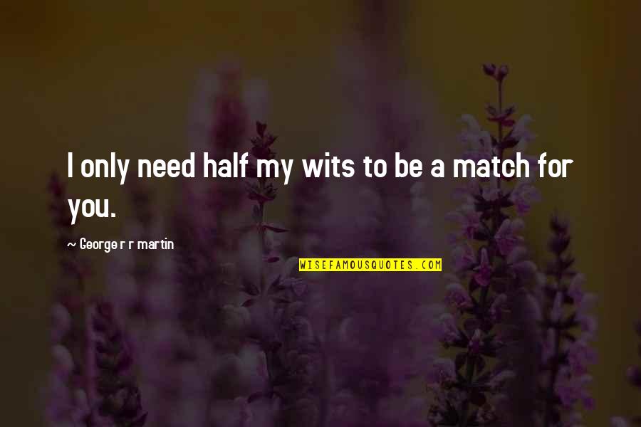 Ayush Quotes By George R R Martin: I only need half my wits to be