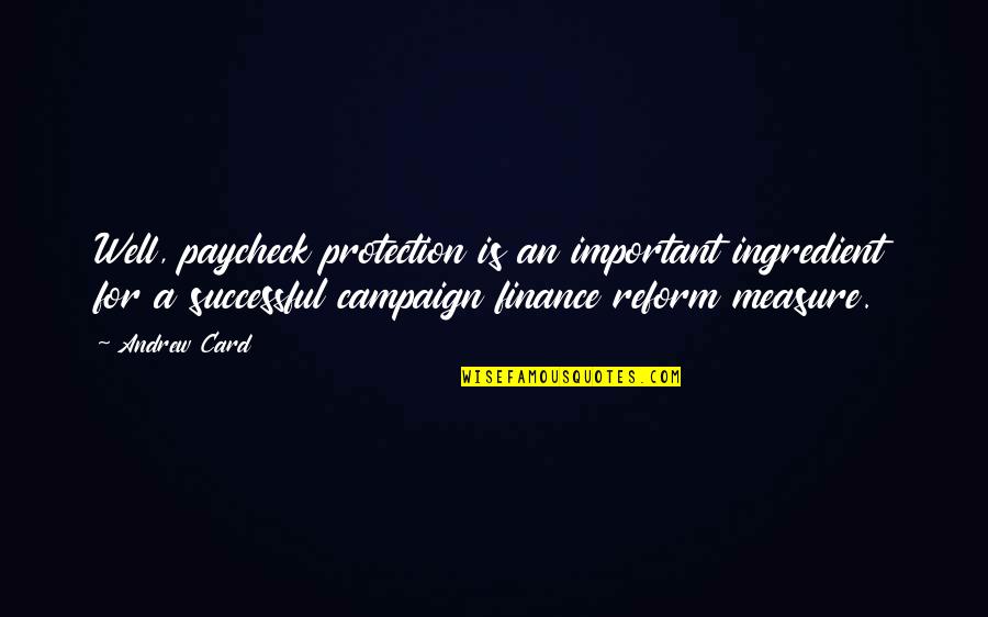 Ayushi Agarwal Quotes By Andrew Card: Well, paycheck protection is an important ingredient for