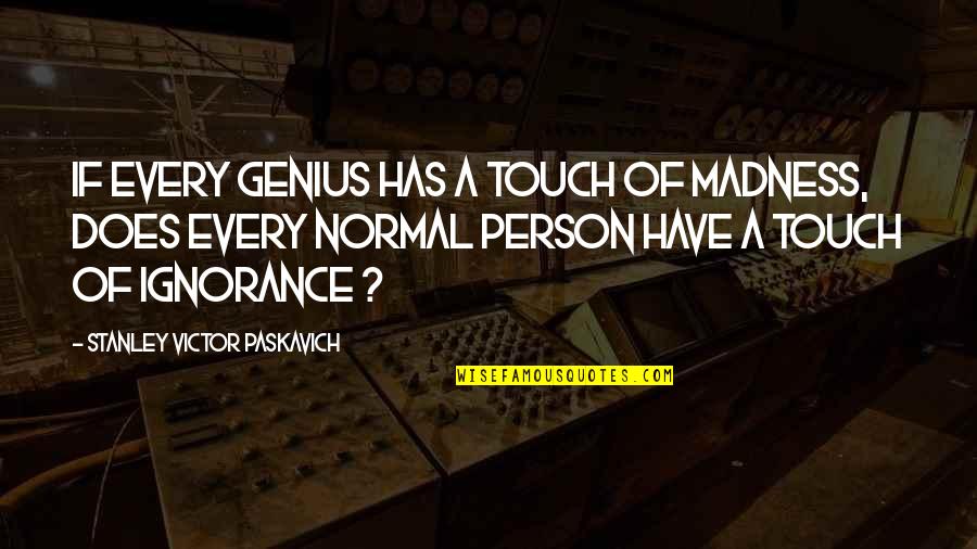 Ayushman Quotes By Stanley Victor Paskavich: If every Genius has a touch of Madness,
