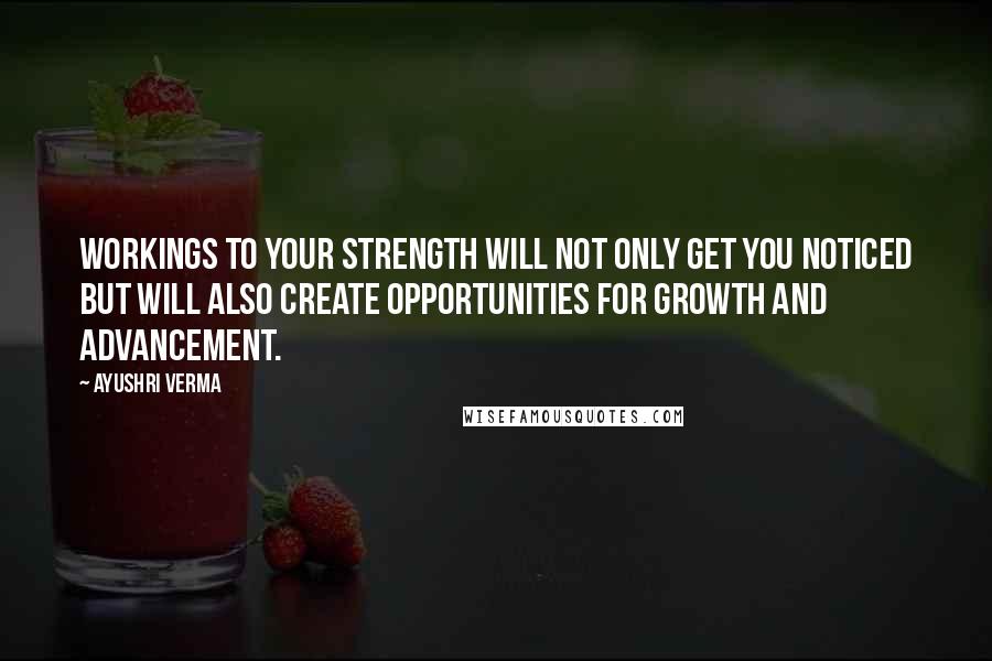 Ayushri Verma quotes: Workings to your strength will not only get you noticed but will also create opportunities for growth and advancement. Ayushri Verma quotes: Workings to your strength will not only get you noticed but will also create opportunities for growth and advancement.