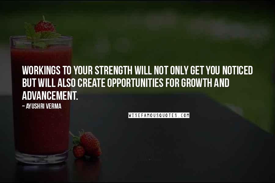 Ayushri Verma quotes: Workings to your strength will not only get you noticed but will also create opportunities for growth and advancement.