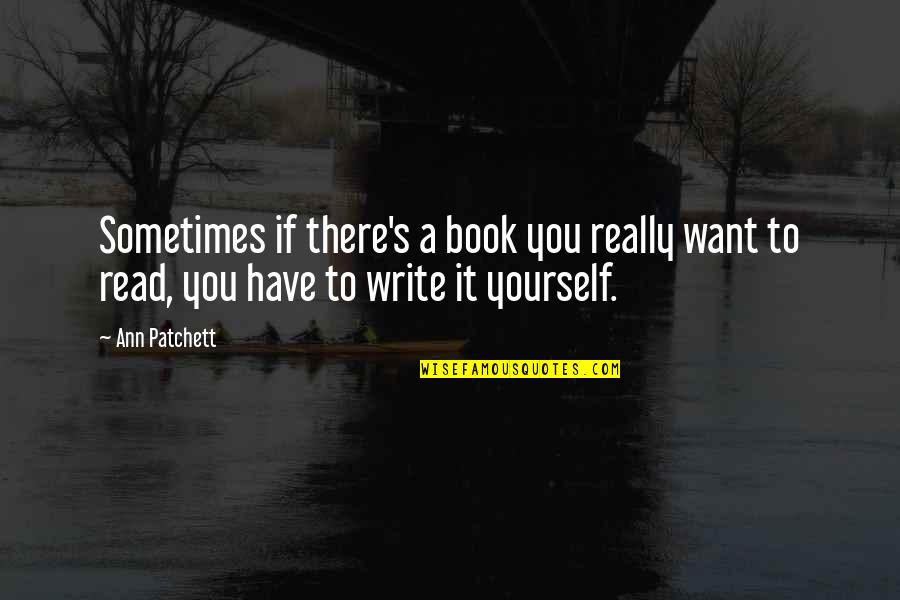 Ayuste Downers Quotes By Ann Patchett: Sometimes if there's a book you really want