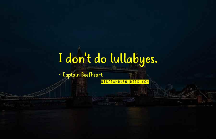 Ayuste Pediatrician Quotes By Captain Beefheart: I don't do lullabyes. Ayuste Pediatrician Quotes By Captain Beefheart: I don't do lullabyes.