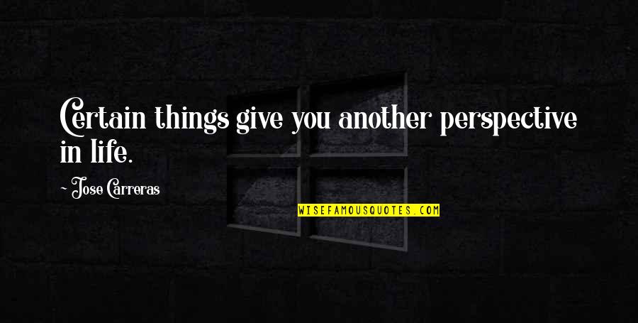 Ayuste Pediatrician Quotes By Jose Carreras: Certain things give you another perspective in life. Ayuste Pediatrician Quotes By Jose Carreras: Certain things give you another perspective in life.