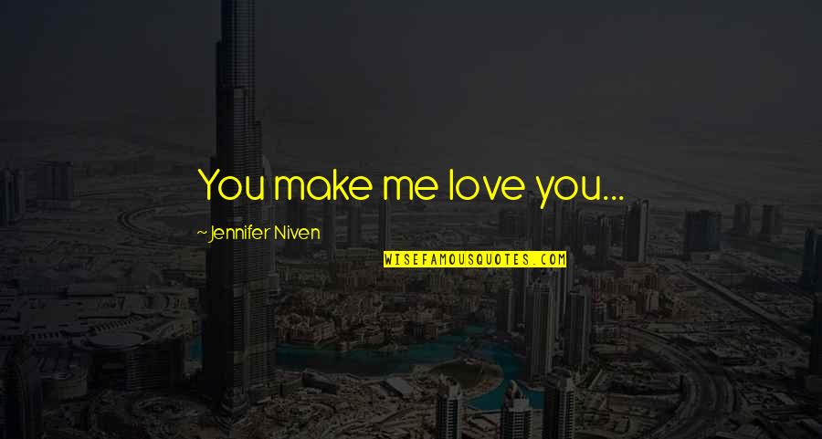 Ayustes Quotes By Jennifer Niven: You make me love you... Ayustes Quotes By Jennifer Niven: You make me love you...