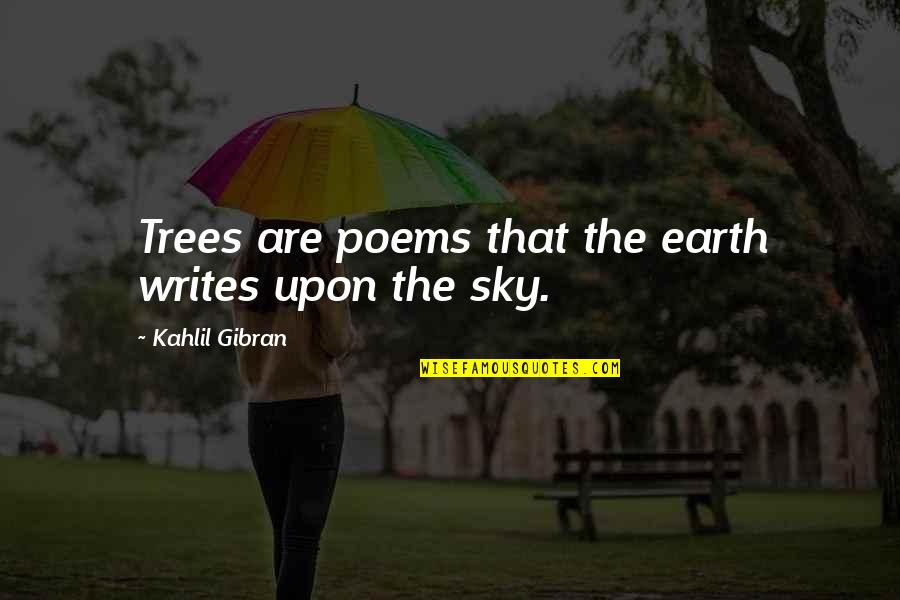 Ayustes Quotes By Kahlil Gibran: Trees are poems that the earth writes upon Ayustes Quotes By Kahlil Gibran: Trees are poems that the earth writes upon