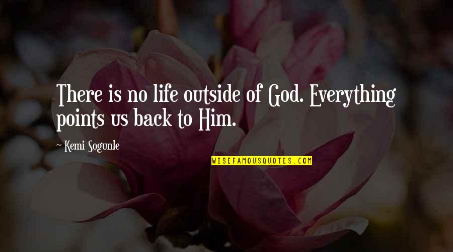 Ayustes Quotes By Kemi Sogunle: There is no life outside of God. Everything