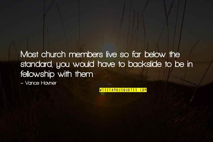 Ayustes Quotes By Vance Havner: Most church members live so far below the Ayustes Quotes By Vance Havner: Most church members live so far below the