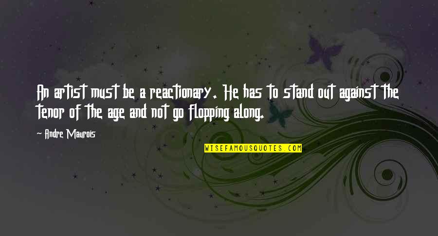 Ayyan Mir Quotes By Andre Maurois: An artist must be a reactionary. He has Ayyan Mir Quotes By Andre Maurois: An artist must be a reactionary. He has