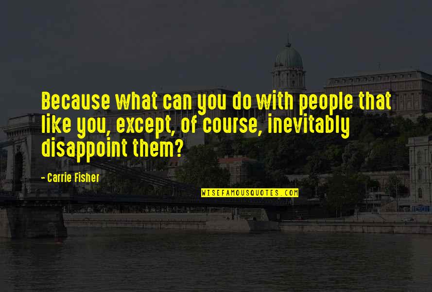 Ayyan Quotes By Carrie Fisher: Because what can you do with people that Ayyan Quotes By Carrie Fisher: Because what can you do with people that