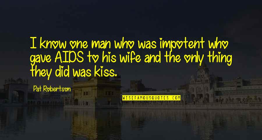 Ayyan Quotes By Pat Robertson: I know one man who was impotent who Ayyan Quotes By Pat Robertson: I know one man who was impotent who