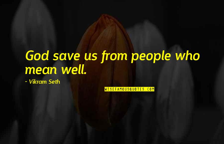 Ayyan Zubair Quotes By Vikram Seth: God save us from people who mean well.