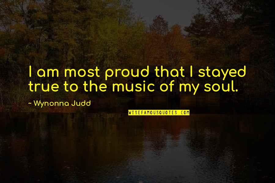 Ayyana Quotes By Wynonna Judd: I am most proud that I stayed true Ayyana Quotes By Wynonna Judd: I am most proud that I stayed true