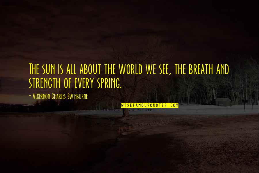 Ayyanar Quotes By Algernon Charles Swinburne: The sun is all about the world we