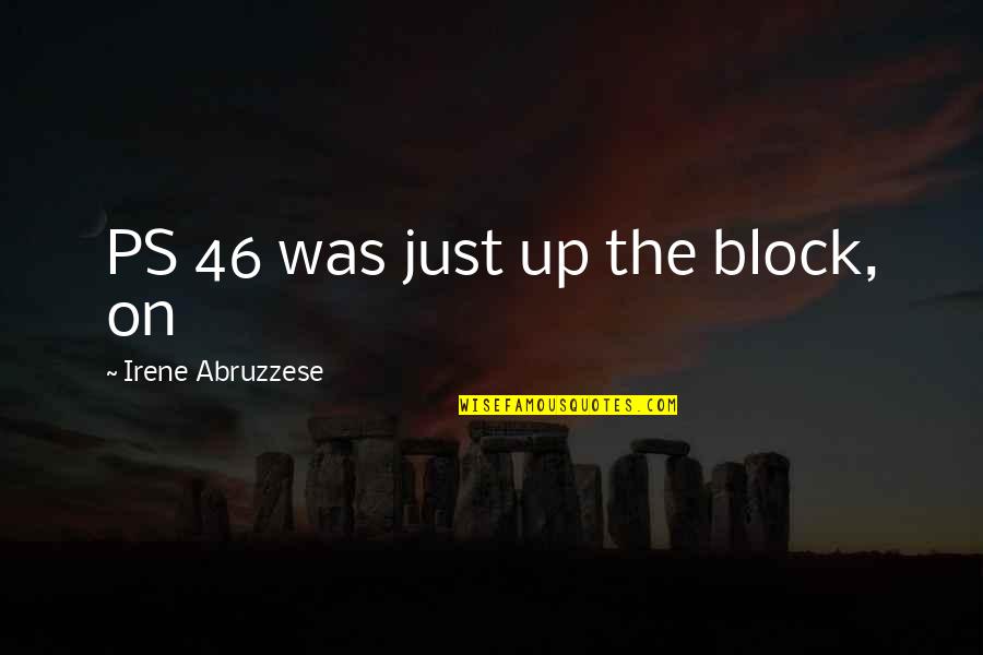 Ayyanar Quotes By Irene Abruzzese: PS 46 was just up the block, on