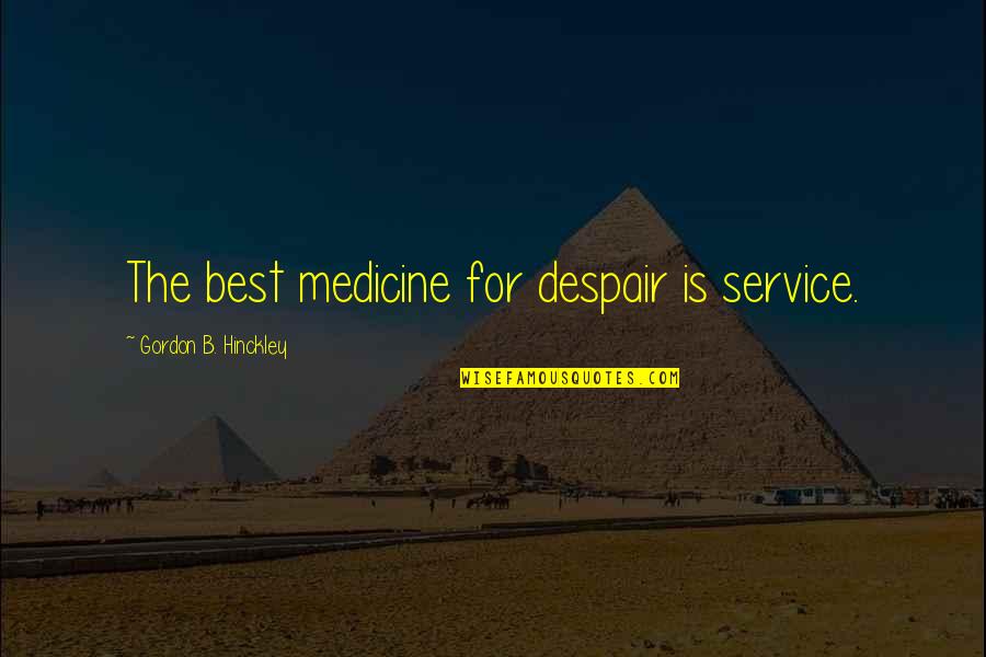 Ayyangar Quotes By Gordon B. Hinckley: The best medicine for despair is service. Ayyangar Quotes By Gordon B. Hinckley: The best medicine for despair is service.