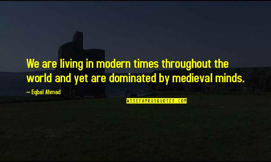 Ayyash Melhem Quotes By Eqbal Ahmad: We are living in modern times throughout the