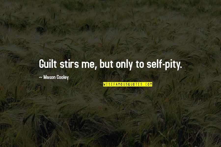Ayyashi Quotes By Mason Cooley: Guilt stirs me, but only to self-pity. Ayyashi Quotes By Mason Cooley: Guilt stirs me, but only to self-pity.