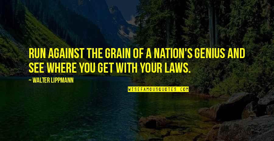 Ayyashi Quotes By Walter Lippmann: Run against the grain of a nation's genius