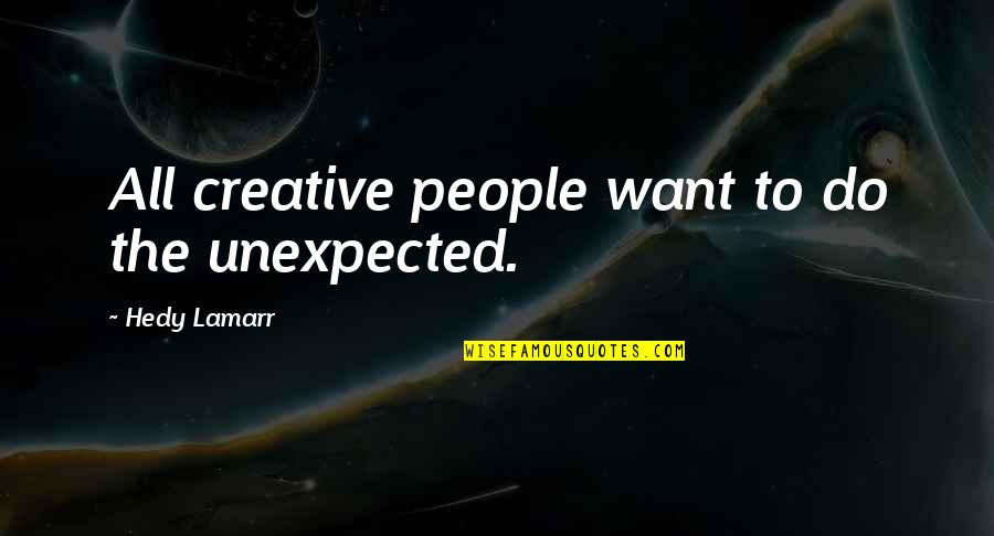 Ayzenberg Pasadena Quotes By Hedy Lamarr: All creative people want to do the unexpected. Ayzenberg Pasadena Quotes By Hedy Lamarr: All creative people want to do the unexpected.