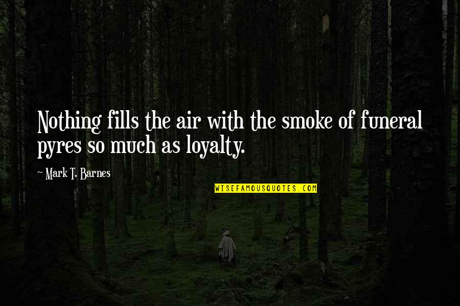 Ayzenberg Pasadena Quotes By Mark T. Barnes: Nothing fills the air with the smoke of
