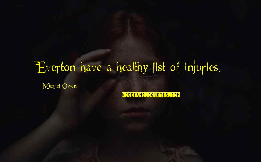 Ayzenberg Pasadena Quotes By Michael Owen: Everton have a healthy list of injuries. Ayzenberg Pasadena Quotes By Michael Owen: Everton have a healthy list of injuries.