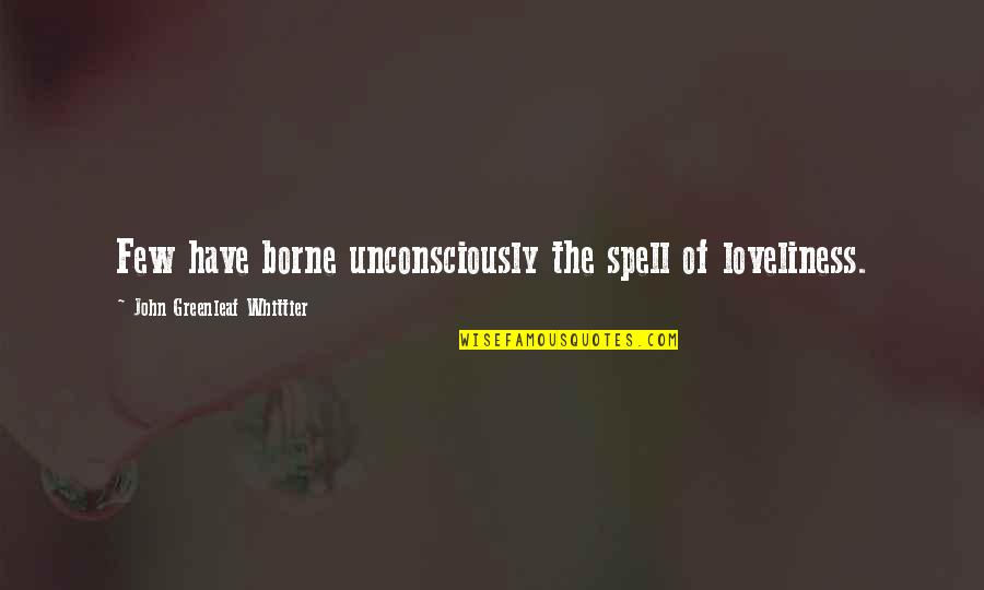Aza And Davis Quotes By John Greenleaf Whittier: Few have borne unconsciously the spell of loveliness.