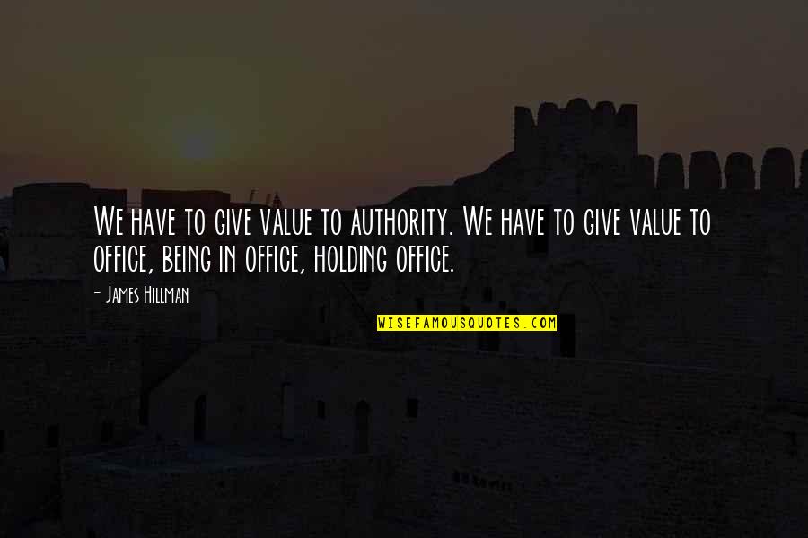 Aza Holmes Quotes By James Hillman: We have to give value to authority. We