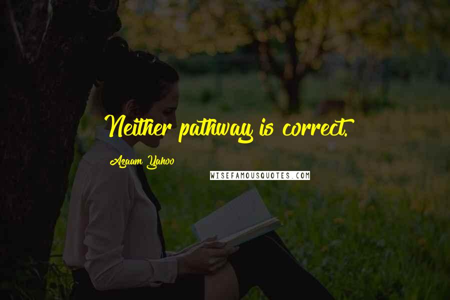 Azaam Yahoo quotes: Neither pathway is correct.