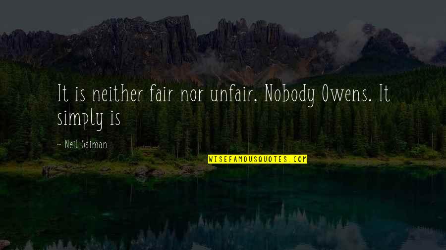 Azabache Significado Quotes By Neil Gaiman: It is neither fair nor unfair, Nobody Owens.