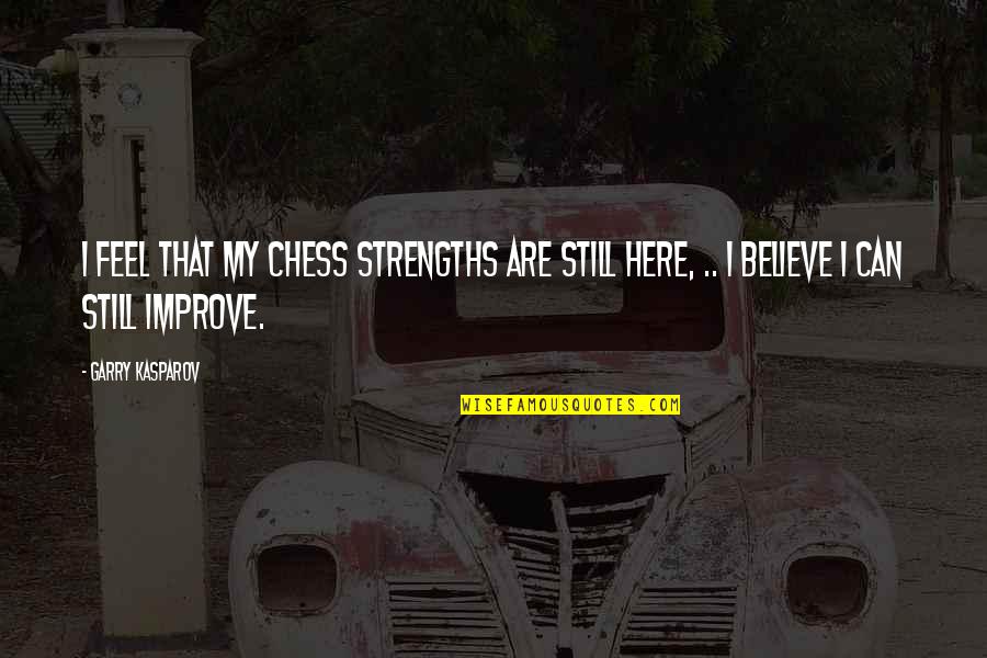 Azadegan Law Quotes By Garry Kasparov: I feel that my chess strengths are still